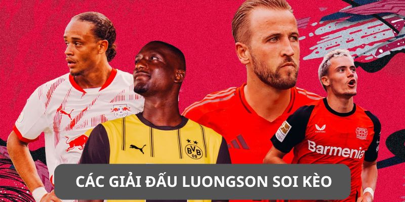 Soi Kèo Bóng Đá Chính Xác - Phân Tích Từ Chuyên Gia LuongSon 5 Giải đấu Luongson cung cấp thông tin kèo
