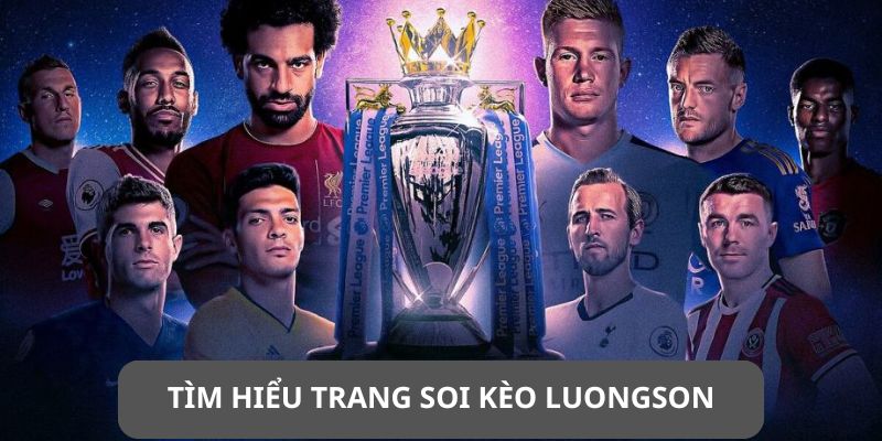 Soi Kèo Bóng Đá Chính Xác - Phân Tích Từ Chuyên Gia LuongSon 4 Tìm hiểu soi kèo Luongson