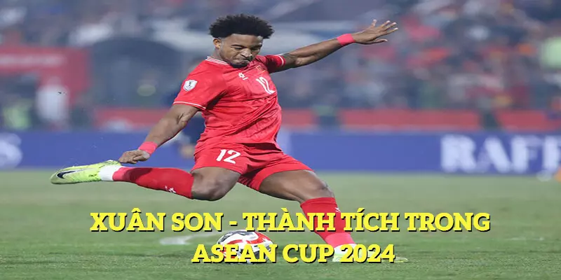 Xuân Son - Thông Tin Hồi Phục, Lấy Lại Phong Độ 5 Thành tích vượt trội của vị cầu thủ Xuân Son trong giải AFF cup 2024