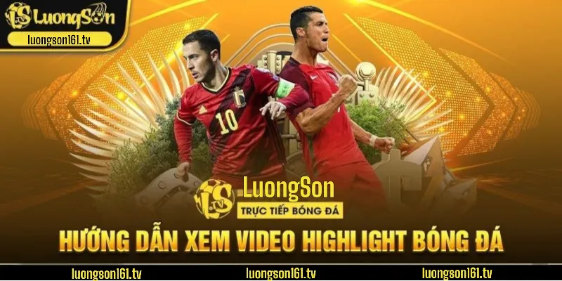 Highlight 9 Hướng dẫn chi tiết cách xem Highlight tại LuongSon
